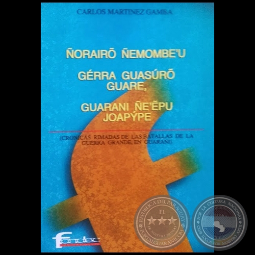 ÑORAIRO ÑEMOMBE´U GERRA GUASURO GUARE, GUARANI ÑE¨EPU JOAPYPE - Autor: CARLOS MARTÍNEZ GAMBA - Año 2002